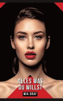 Mia Graf - Alles was du willst: Geschichten mit explizitem Sex für Erwachsene, Inbunden
