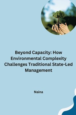 Naina - Beyond Capacity: How Environmental Complexity Challenges Traditional State-Led Management, Häftad. Tillgänglighet: Lägg i varukorg