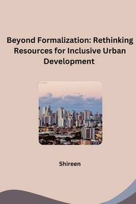 Shireen - Beyond Formalization: Rethinking Resources for Inclusive Urban Development, Häftad. Tillgänglighet: Lägg i varukorg