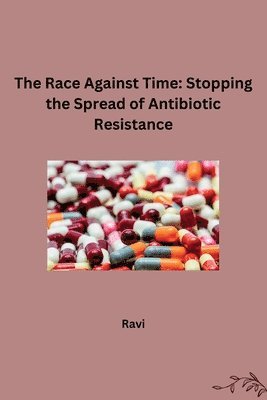 Ravi - The Race Against Time: Stopping the Spread of Antibiotic Resistance, Häftad