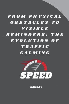 Sanjay - From Physical Obstacles to Visible Reminders: The Evolution of Traffic Calming, Häftad