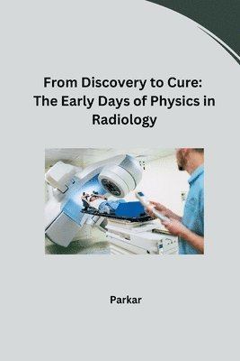 Parkar - From Discovery to Cure: The Early Days of Physics in Radiology, Häftad