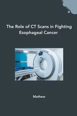 Mathew - The Role of CT Scans in Fighting Esophageal Cancer, Häftad. Tillgänglighet: Lägg i varukorg