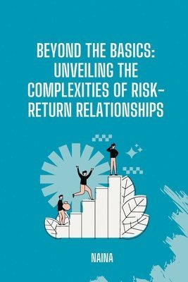 Naina - Beyond the Basics: Unveiling the Complexities of Risk-Return Relationships, Häftad. Tillgänglighet: Lägg i varukorg