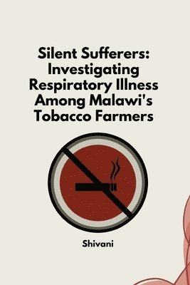 Shivani - Silent Sufferers: Investigating Respiratory Illness Among Malawi's Tobacco Farmers, Häftad