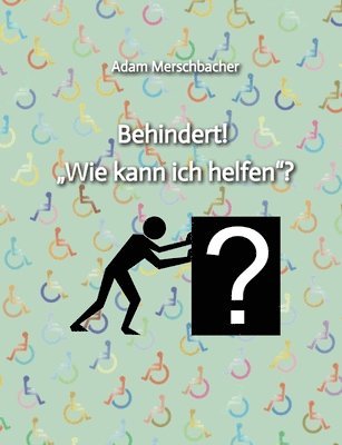 Adam Merschbacher - Behindert! "Wie kann ich helfen"?: 2. Auflage (2024), Häftad
