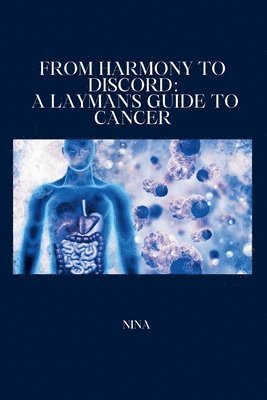 Nina - From Harmony to Discord: A Layman's Guide to Cancer, Häftad