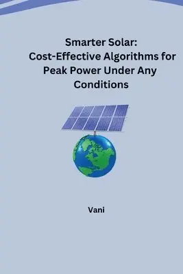 Vani - Smarter Solar: Cost-Effective Algorithms for Peak Power Under Any Conditions, Häftad. Tillgänglighet: Lägg i varukorg