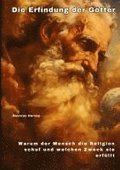 Die Erfindung der G�tter: Warum der Mensch die Religion schuf und welchen Zweck sie erf�llt