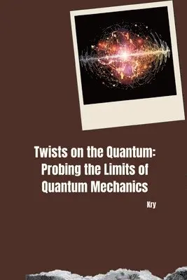 Kry - Twists on the Quantum: Probing the Limits of Quantum Mechanics, Häftad. Tillgänglighet: Lägg i varukorg