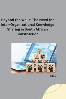Sakina - Beyond the Walls: The Need for Inter-Organizational Knowledge Sharing in South African Construction, Häftad. Tillgänglighet: Lägg i varukorg