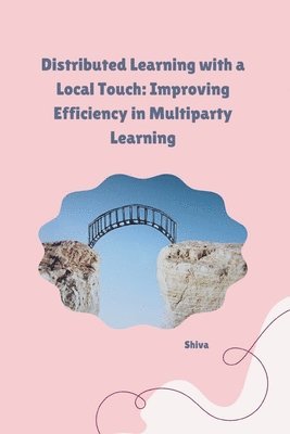 Shiva - Distributed Learning with a Local Touch: Improving Efficiency in Multiparty Learning, Häftad. Tillgänglighet: Lägg i varukorg