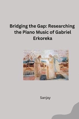 Sanjay - Bridging the Gap: Researching the Piano Music of Gabriel Erkoreka, Häftad
