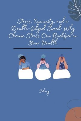 Jonny - Stress, Immunity, and a Double-Edged Sword: Why Chronic Stress Can Backfire on Your Health, Häftad. Tillgänglighet: Lägg i varukorg