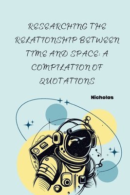 Nicholas - Researching the Relationship Between Time and Space: A Compilation of Quotations, Häftad