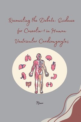 Nina - Reconciling the Debate: Evidence for Caveolin-1 in Human Ventricular Cardiomyocytes, Häftad