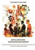 Erfolgreiches Prozessmanagement: Strategien und Best Practices f�r nachhaltige Prozessverbesserungen