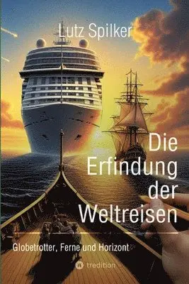 Die Erfindung der Weltreisen: Globetrotter, Ferne und Horizont