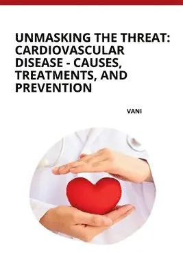 Vani - Unmasking the Threat: Cardiovascular Disease - Causes, Treatments, and Prevention, Häftad. Tillgänglighet: Lägg i varukorg