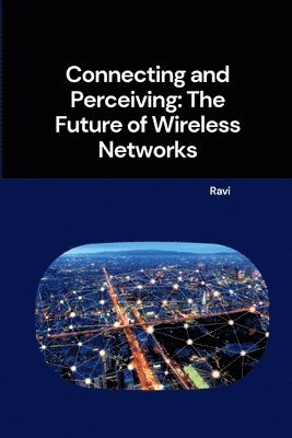 Ravi - Connecting and Perceiving: The Future of Wireless Networks, Häftad