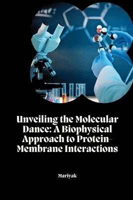 Mariyak - Unveiling the Molecular Dance: A Biophysical Approach to Protein-Membrane Interactions, Häftad. Tillgänglighet: Lägg i varukorg