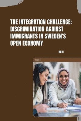 Ravi - The Integration Challenge: Discrimination Against Immigrants in Sweden's Open Economy, Häftad