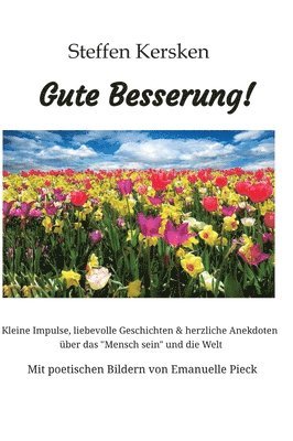 Steffen Kersken - Gute Besserung - Steffen Kersken - 2023: Kleine Impulse, liebevolle Geschichten & herzliche Anekdoten über das "Mensch sein" und die Welt- Mit poetisc, Inbunden