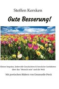 Gute Besserung - Steffen Kersken - 2023: Kleine Impulse, liebevolle Geschichten & herzliche Anekdoten ber das 'Mensch sein' und die Welt- Mit poetisc