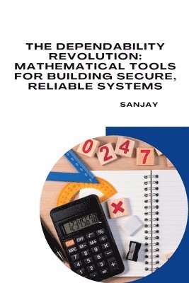 Sanjay - The Dependability Revolution: Mathematical Tools for Building Secure, Reliable Systems, Häftad