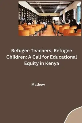 Mathew - Refugee Teachers, Refugee Children: A Call for Educational Equity in Kenya, Häftad. Tillgänglighet: Lägg i varukorg