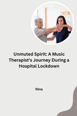 Nina - Unmuted Spirit: A Music Therapist's Journey During a Hospital Lockdown, Häftad