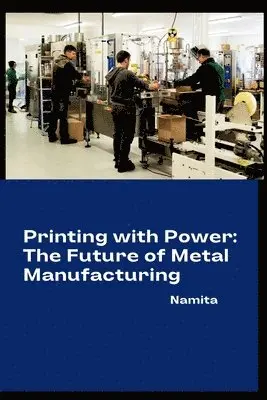 Namita - Printing with Power: The Future of Metal Manufacturing, Häftad. Tillgänglighet: Lägg i varukorg