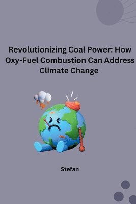 Stefan - Revolutionizing Coal Power: How Oxy-Fuel Combustion Can Address Climate Change, Häftad