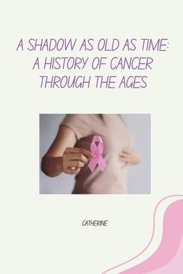 Catherine - A Shadow as Old as Time: A History of Cancer Through the Ages, Häftad. Tillgänglighet: Lägg i varukorg