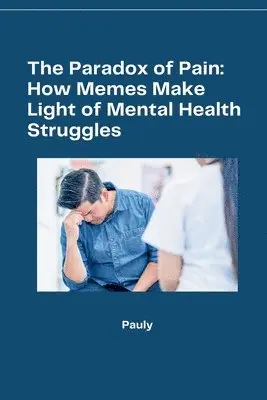Pauly - The Paradox of Pain: How Memes Make Light of Mental Health Struggles, Häftad. Tillgänglighet: Lägg i varukorg
