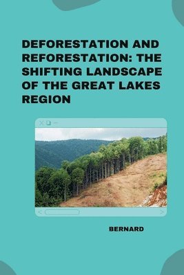 Bernard - Deforestation and Reforestation: The Shifting Landscape of the Great Lakes Region, Häftad