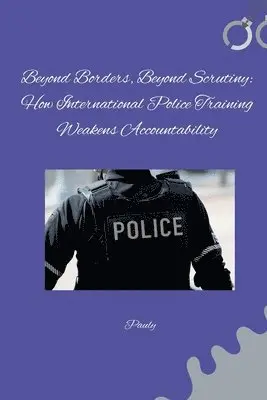 Pauly - Beyond Borders, Beyond Scrutiny: How International Police Training Weakens Accountability, Häftad. Tillgänglighet: Lägg i varukorg