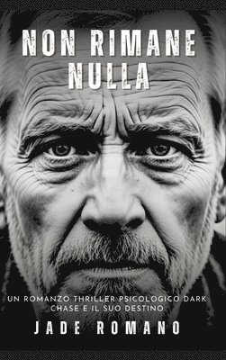 Jade Romano - Non Rimane Nulla: Un Romanzo Thriller Psicologico Dark. Chase e il suo Destino., Inbunden