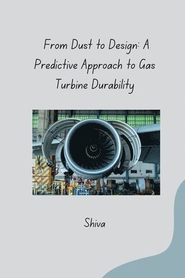 Shiva - From Dust to Design: A Predictive Approach to Gas Turbine Durability, Häftad. Tillgänglighet: Lägg i varukorg
