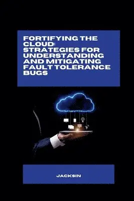 Jacksin - Fortifying the Cloud: Strategies for Understanding and Mitigating Fault Tolerance Bugs, Häftad. Tillgänglighet: Lägg i varukorg