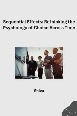 Shiva - Sequential Effects: Rethinking the Psychology of Choice Across Time, Häftad. Tillgänglighet: Lägg i varukorg