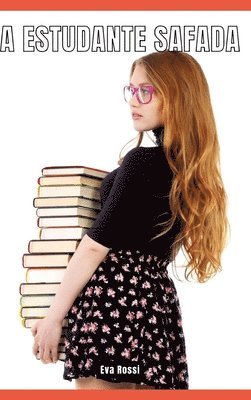 Eva Rossi - A Estudante Safada: Contos de Sexo Explícito para Adultos - Collection of Portuguese Erotic Stories, Inbunden