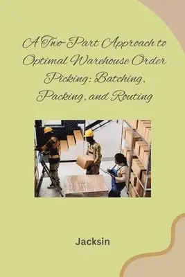 Jacksin - A Two-Part Approach to Optimal Warehouse Order Picking: Batching, Packing, and Routing, Häftad. Tillgänglighet: Lägg i varukorg