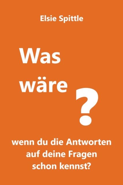 Elsie Spittle - Was wäre, wenn du die Antworten auf deine Fragen schon kennst?, E-bok