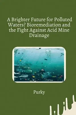 Purky - A Brighter Future for Polluted Waters? Bioremediation and the Fight Against Acid Mine Drainage, Häftad. Tillgänglighet: Lägg i varukorg