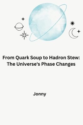 Jonny - From Quark Soup to Hadron Stew: The Universe's Phase Changes, Häftad. Tillgänglighet: Lägg i varukorg