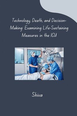 Shiva - Technology, Death, and Decision-Making: Examining Life-Sustaining Measures in the ICU, Häftad. Tillgänglighet: Lägg i varukorg