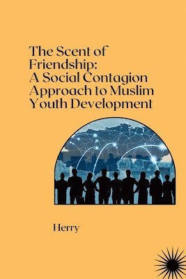 Herry - The Scent of Friendship: A Social Contagion Approach to Muslim Youth Development, Häftad