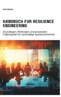 Handbuch fr Resilience Engineering: Grundlagen, Methoden und praxisnahe Fallbeispiele fr nachhaltige Systemsicherheit