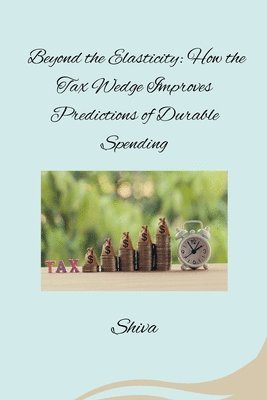 Shiva - Beyond the Elasticity: How the Tax Wedge Improves Predictions of Durable Spending, Häftad. Tillgänglighet: Lägg i varukorg